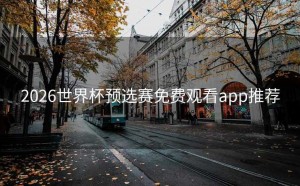 2026世界杯预选赛免费观看app推荐